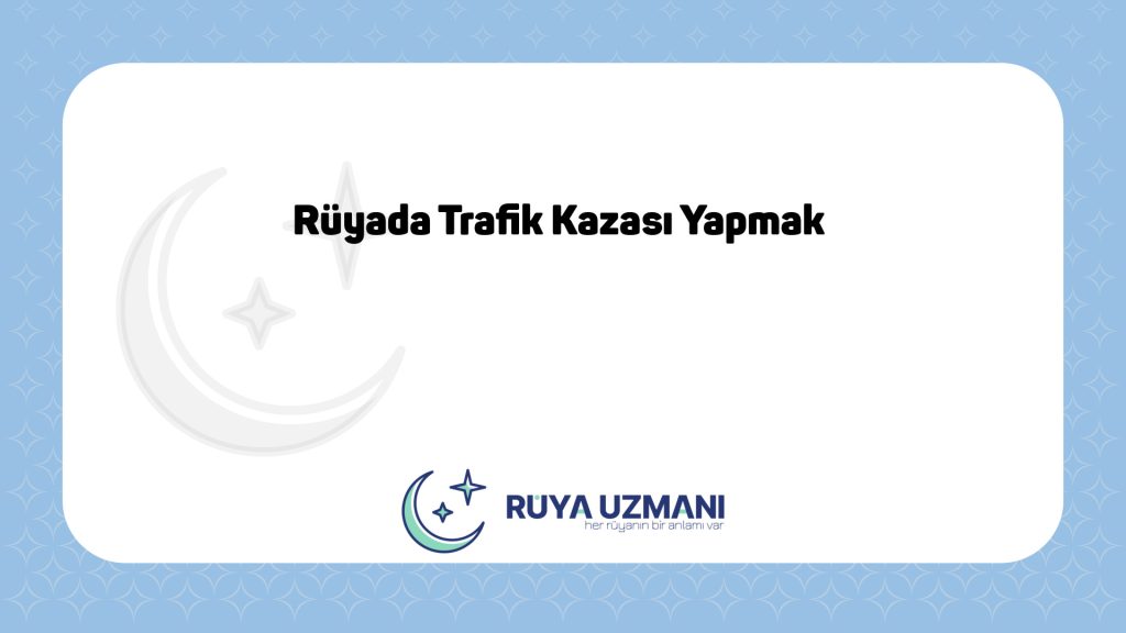 Rüya Uzmanı - Rüyada Trafik Kazası Yapmak - Rüyada Trafik Kazası Yapmak Ne Anlama Gelir?