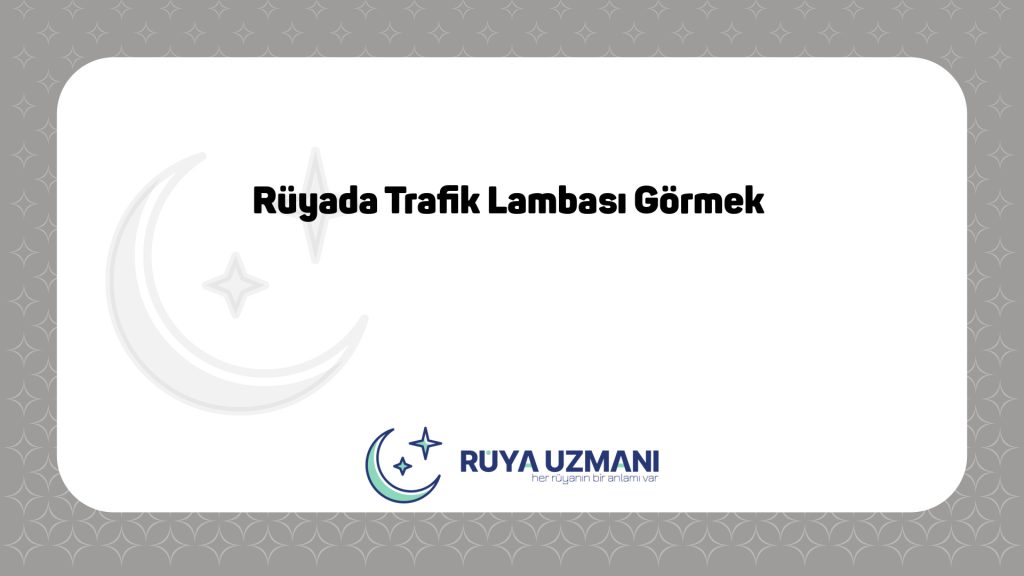 Rüya Uzmanı - Rüyada Trafik Lambası Görmek - Rüyada Trafik Lambası Görmek Ne Anlama Gelir?