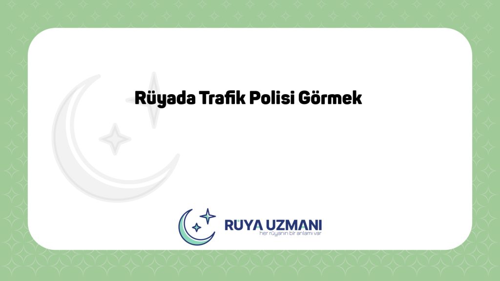 Rüya Uzmanı - Rüyada Trafik Polisi Görmek - Rüyada Trafik Polisi Görmek Ne Anlama Gelir?