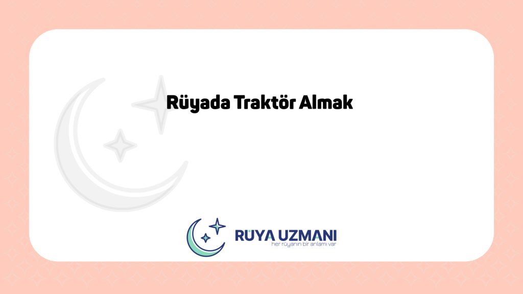 Rüya Uzmanı - Rüyada Traktör Almak - Rüyada Traktör Almak Ne Anlama Gelir?