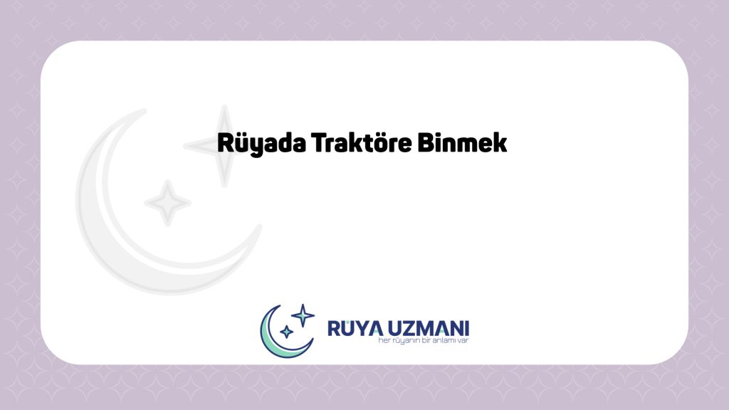 Rüya Uzmanı - Rüyada Traktöre Binmek - Rüyada Traktöre Binmek Ne Anlama Gelir?