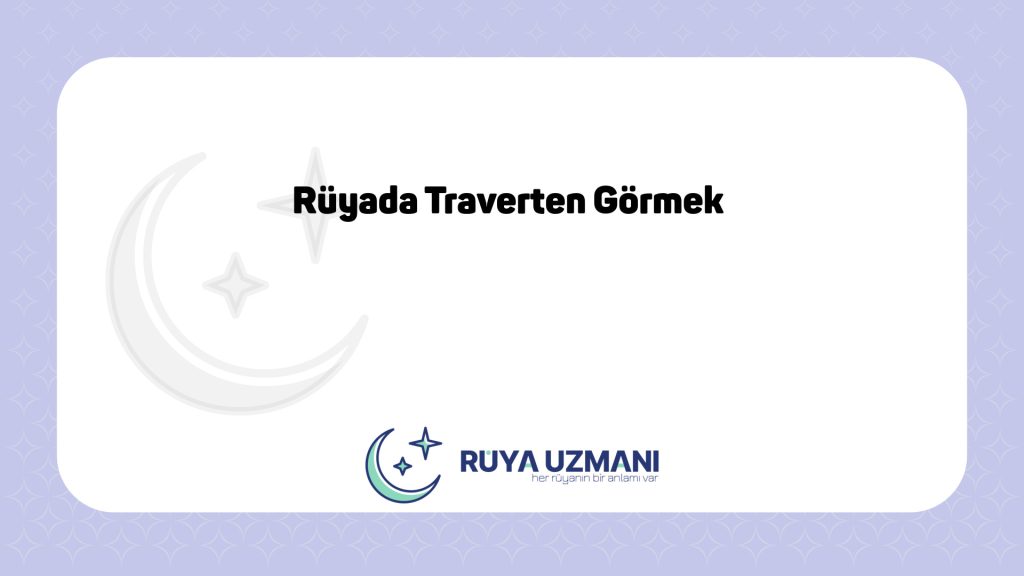 Rüya Uzmanı - Rüyada Traverten Görmek - Rüyada Traverten Görmek Ne Anlama Gelir?
