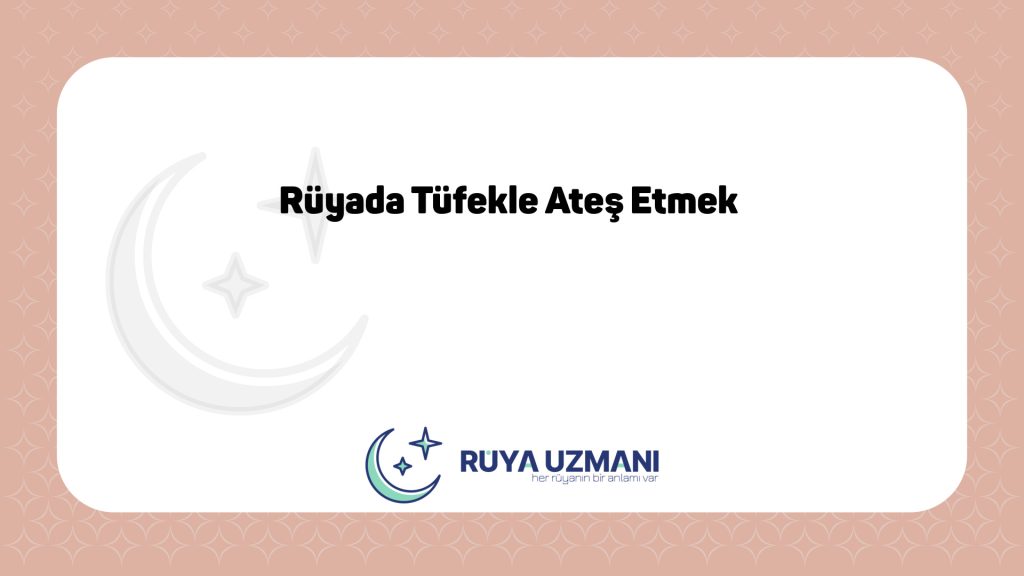 Rüya Uzmanı - Rüyada Tüfekle Ateş Etmek - Rüyada Tüfekle Ateş Etmek Ne Anlama Gelir?