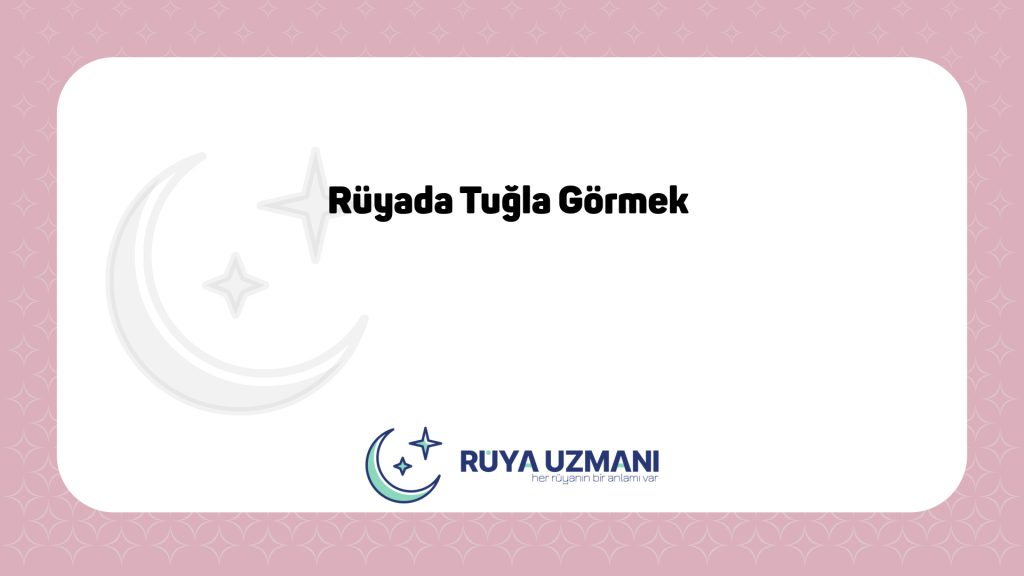 Rüya Uzmanı - Rüyada Tuğla Görmek - Rüyada Tuğla Görmek Ne Anlama Gelir?