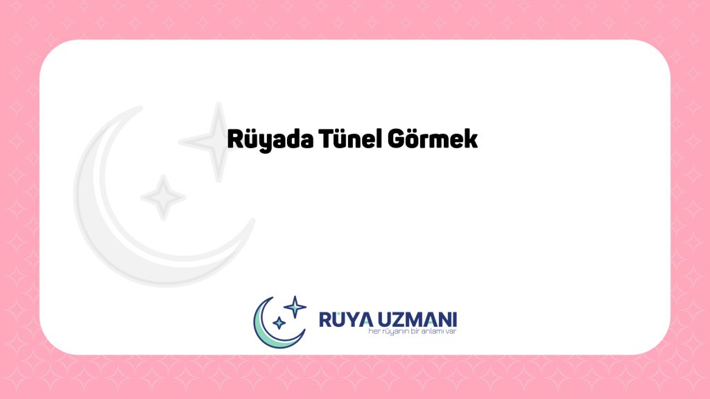Rüya Uzmanı - Rüyada Tünel Görmek - Rüyada Tünel Görmek Ne Anlama Gelir?