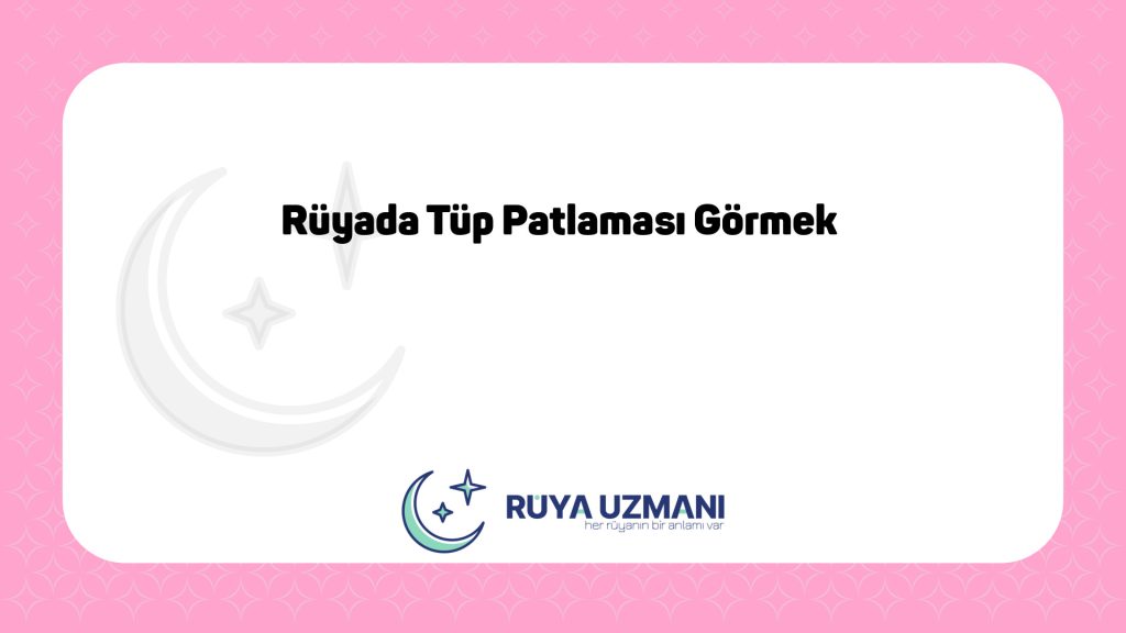 Rüya Uzmanı - Rüyada Tüp Patlaması Görmek - Rüyada Tüp Patlaması Görmek Ne Anlama Gelir?