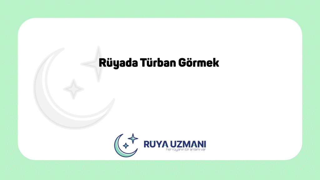 Rüya Uzmanı - Rüyada Türban Görmek - Rüyada Türban Görmek Ne Anlama Gelir?