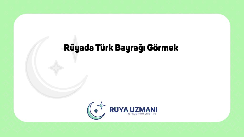 Rüya Uzmanı - Rüyada Türk Bayrağı Görmek - Rüyada Türk Bayrağı Görmek Ne Anlama Gelir?