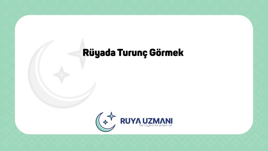 Rüya Uzmanı - Rüyada Turunç Görmek - Rüyada Turunç Görmek Ne Anlama Gelir?
