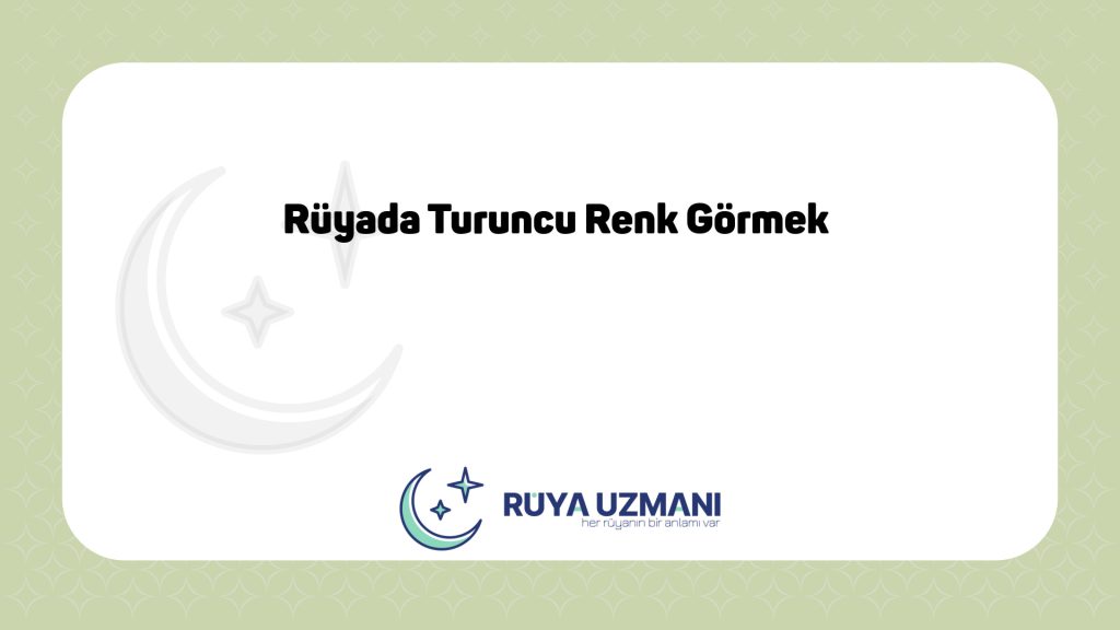 Rüya Uzmanı - Rüyada Turuncu Renk Görmek - Rüyada Turuncu Renk Görmek Ne Anlama Gelir?
