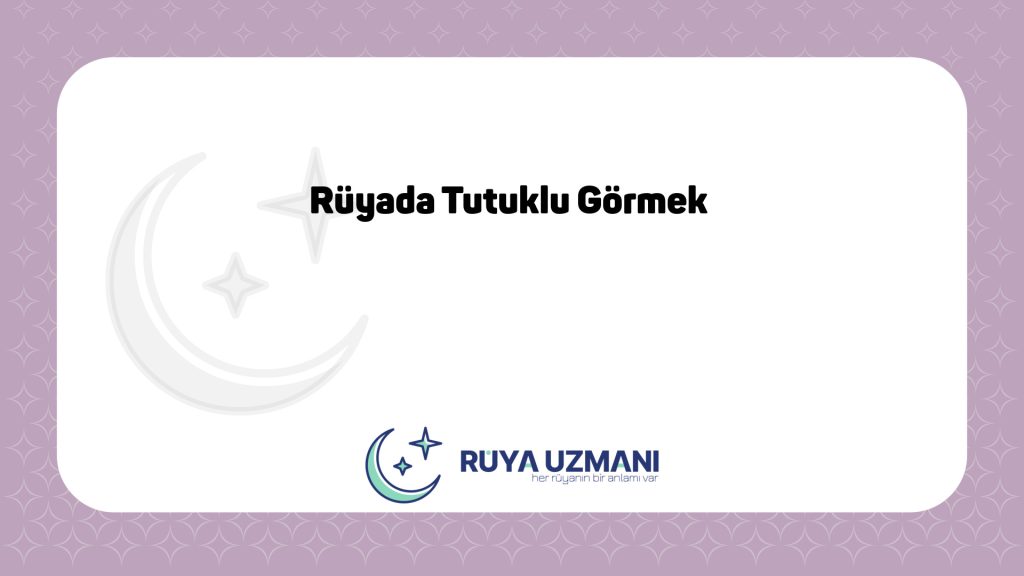Rüya Uzmanı - Rüyada Tutuklu Görmek - Rüyada Tutuklu Görmek Ne Anlama Gelir?