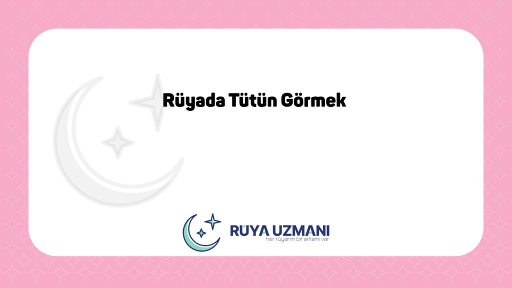 Rüya Uzmanı - Rüyada Tütün Görmek - Rüyada Tütün Görmek Ne Anlama Gelir?