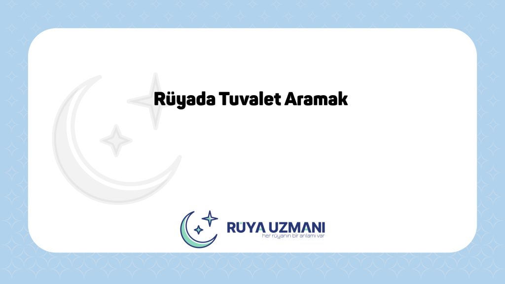 Rüya Uzmanı - Rüyada Tuvalet Aramak - Rüyada Tuvalet Aramak Ne Anlama Gelir?