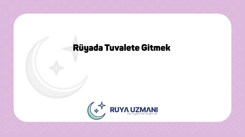 Rüya Uzmanı - Rüyada Tuvalete Gitmek - Rüyada Tuvalete Gitmek Ne Anlama Gelir?