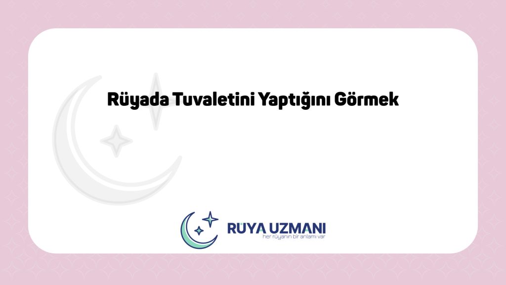Rüya Uzmanı - Rüyada Tuvaletini Yaptığını Görmek - Rüyada Tuvaletini Yaptığını Görmek Ne Anlama Gelir?