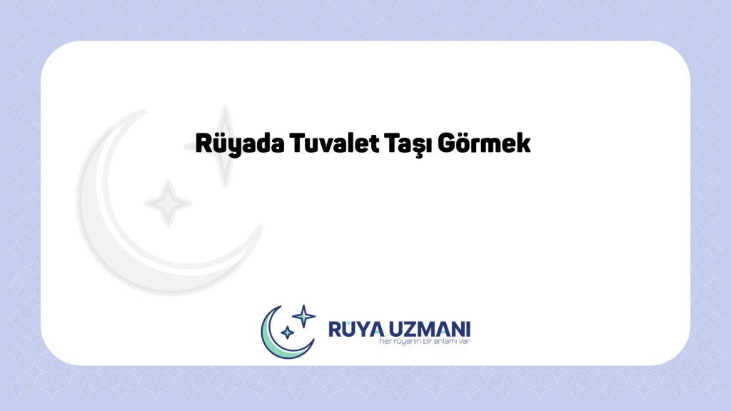 Rüya Uzmanı - Rüyada Tuvalet Taşı Görmek - Rüyada Tuvalet Taşı Görmek Ne Anlama Gelir?
