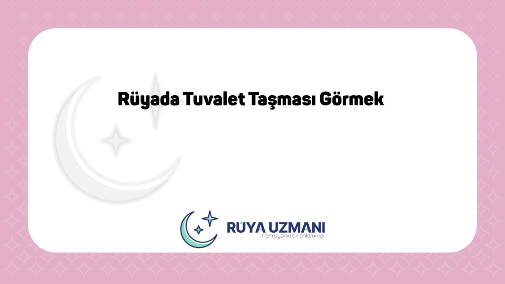 Rüya Uzmanı - Rüyada Tuvalet Taşması Görmek - Rüyada Tuvalet Taşması Görmek Ne Anlama Gelir?