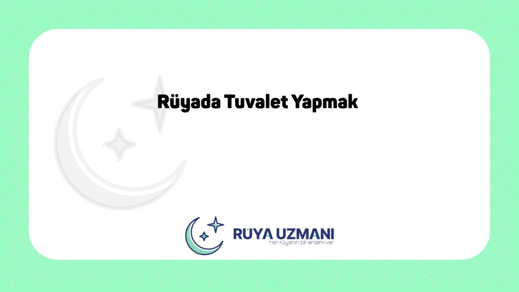 Rüya Uzmanı - Rüyada Tuvalet Yapmak - Rüyada Tuvalet Yapmak Ne Anlama Gelir?