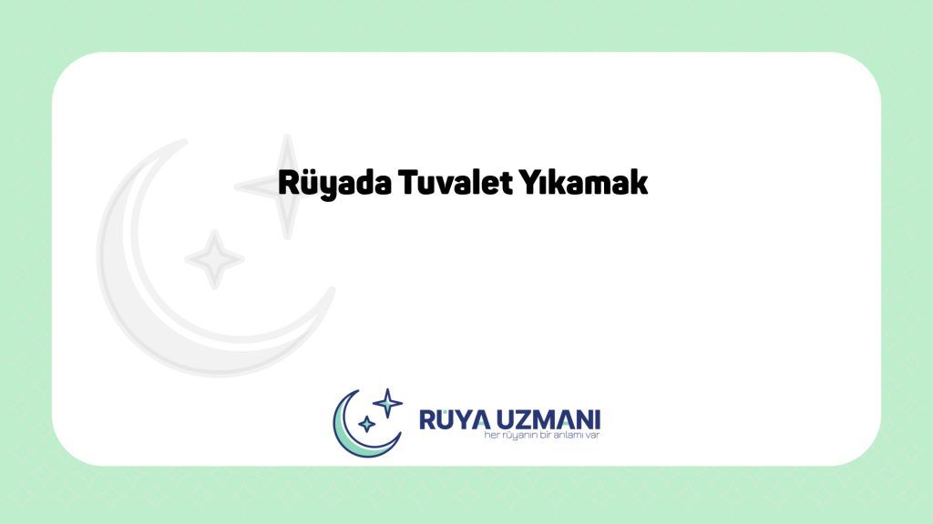 Rüya Uzmanı - Rüyada Tuvalet Yıkamak - Rüyada Tuvalet Yıkamak Ne Anlama Gelir?