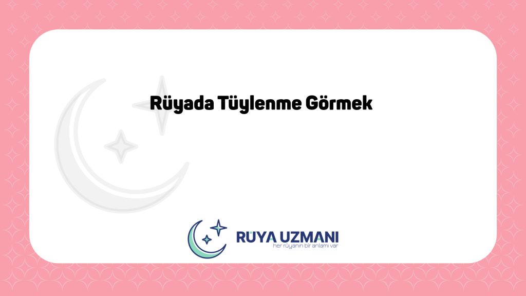 Rüya Uzmanı - Rüyada Tüylenme Görmek - Rüyada Tüylenme Görmek Ne Anlama Gelir?