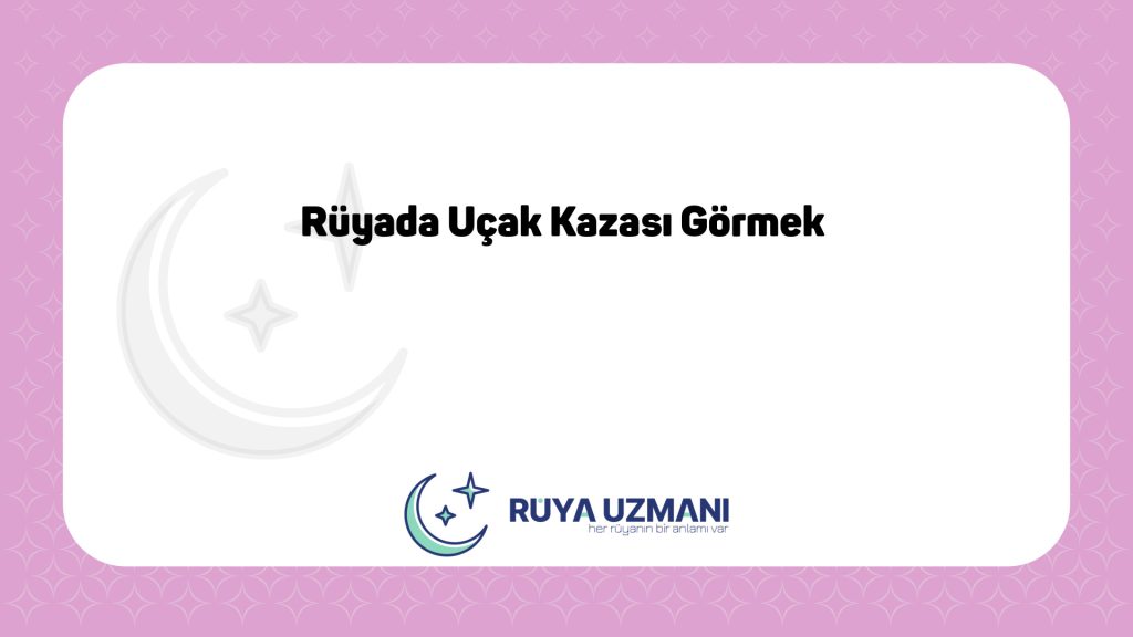 Rüya Uzmanı - Rüyada Uçak Kazası Görmek - Rüyada Uçak Kazası Görmek Ne Anlama Gelir?