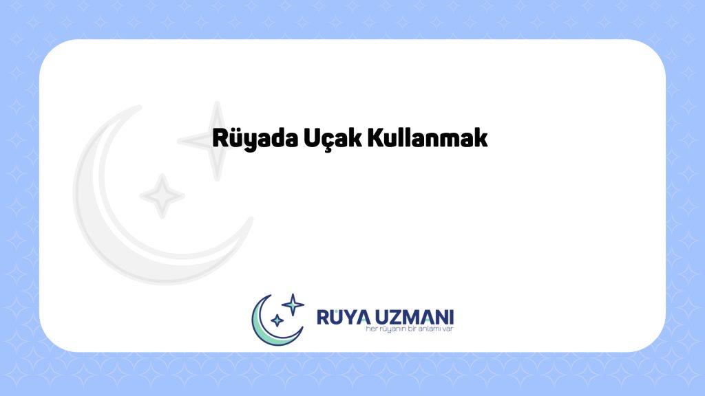 Rüya Uzmanı - Rüyada Uçak Kullanmak - Rüyada Uçak Kullanmak Ne Anlama Gelir?