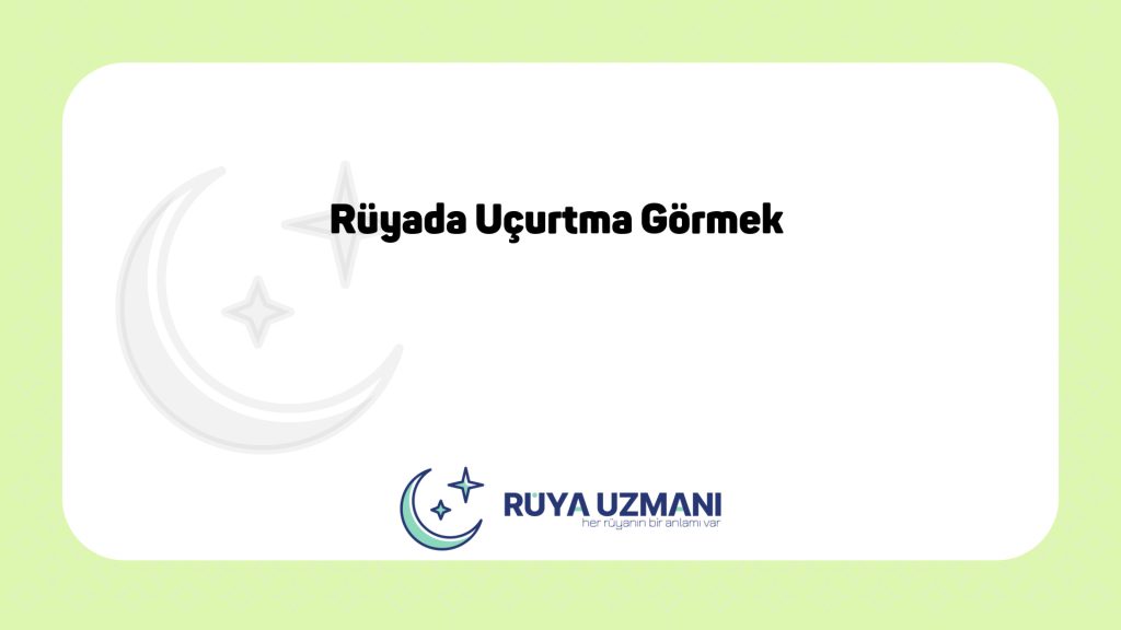 Rüya Uzmanı - Rüyada Uçurtma Görmek - Rüyada Uçurtma Görmek Ne Anlama Gelir?