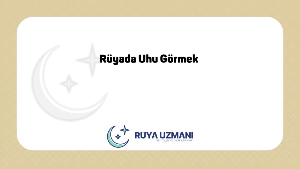 Rüya Uzmanı - Rüyada Uhu Görmek - Rüyada Uhu Görmek Ne Anlama Gelir?