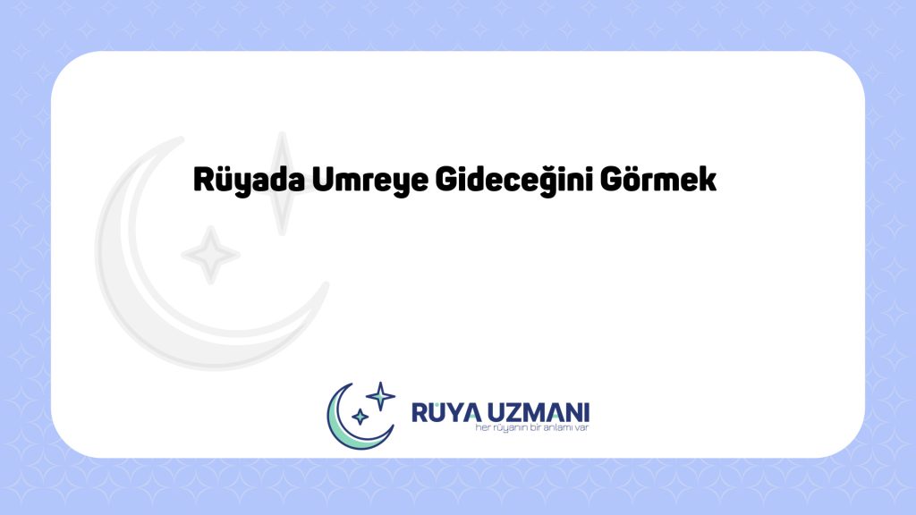 Rüya Uzmanı - Rüyada Umreye Gideceğini Görmek - Rüyada Umreye Gideceğini Görmek Ne Anlama Gelir?