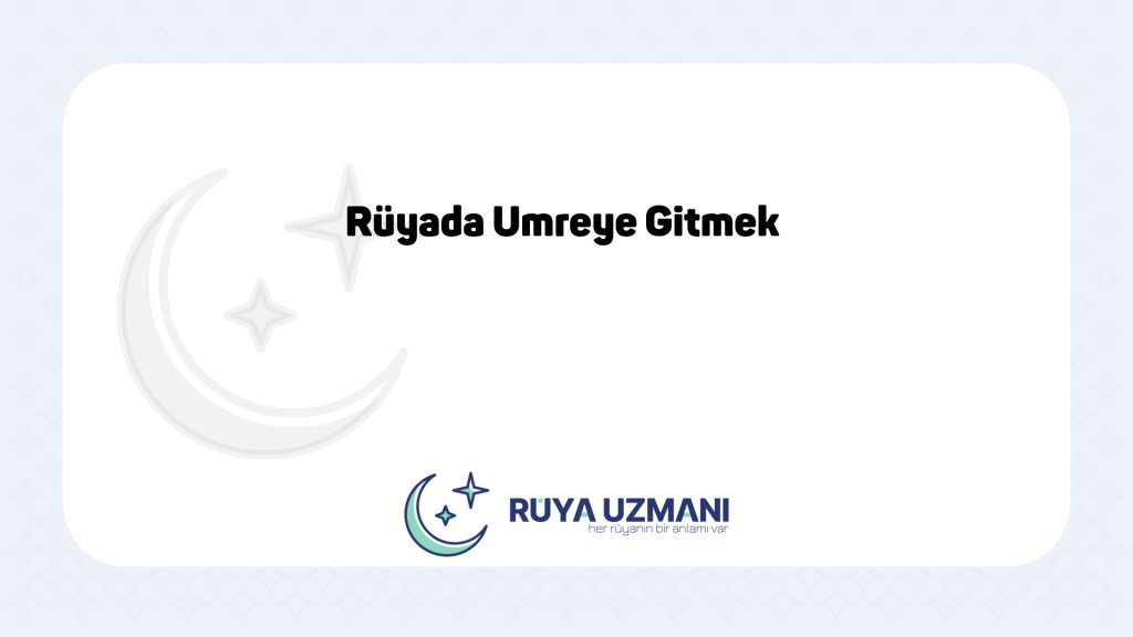 Rüya Uzmanı - Rüyada Umreye Gitmek - Rüyada Umreye Gitmek Ne Anlama Gelir?