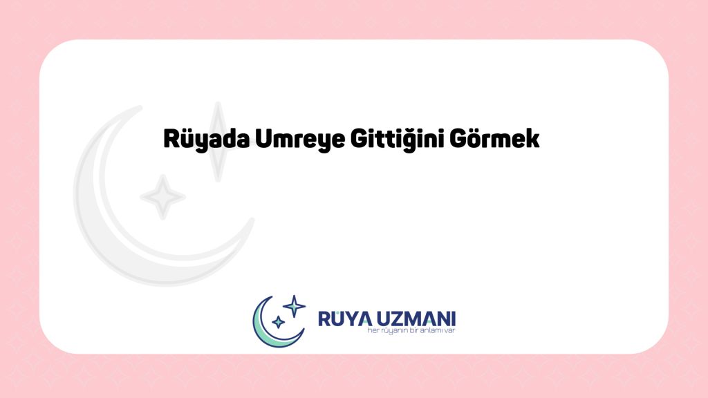 Rüya Uzmanı - Rüyada Umreye Gittiğini Görmek - Rüyada Umreye Gittiğini Görmek Ne Anlama Gelir?