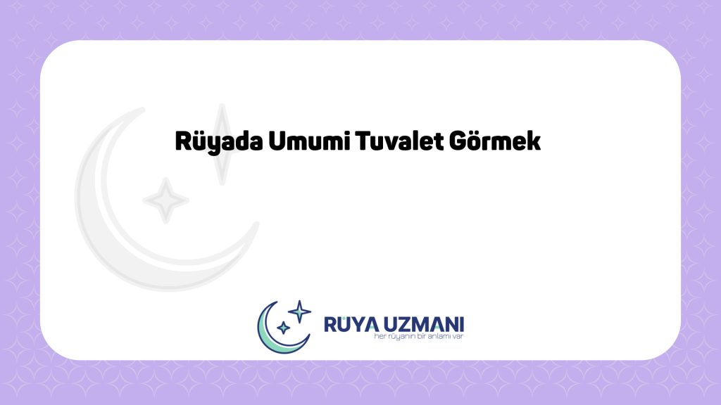 Rüya Uzmanı - Rüyada Umumi Tuvalet Görmek - Rüyada Umumi Tuvalet Görmek Ne Anlama Gelir?