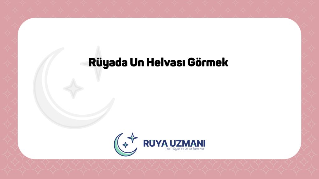 Rüya Uzmanı - Rüyada Un Helvası Görmek - Rüyada Un Helvası Görmek Ne Anlama Gelir?