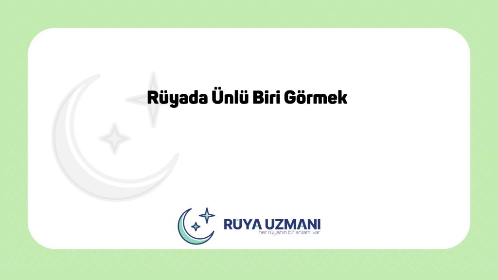 Rüya Uzmanı - Rüyada Ünlü Biri Görmek - Rüyada Ünlü Biri Görmek Ne Anlama Gelir?