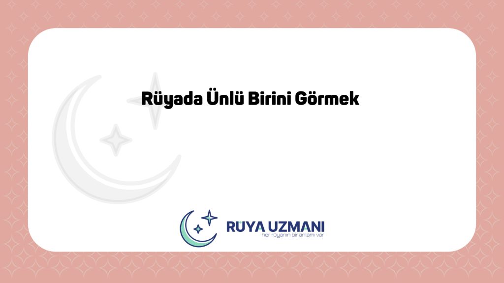 Rüya Uzmanı - Rüyada Ünlü Birini Görmek - Rüyada Ünlü Birini Görmek Ne Anlama Gelir?