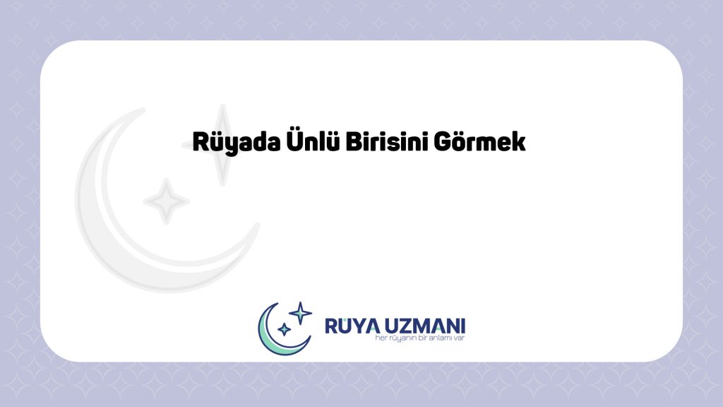 Rüya Uzmanı - Rüyada Ünlü Birisini Görmek - Rüyada Ünlü Birisini Görmek Ne Anlama Gelir?