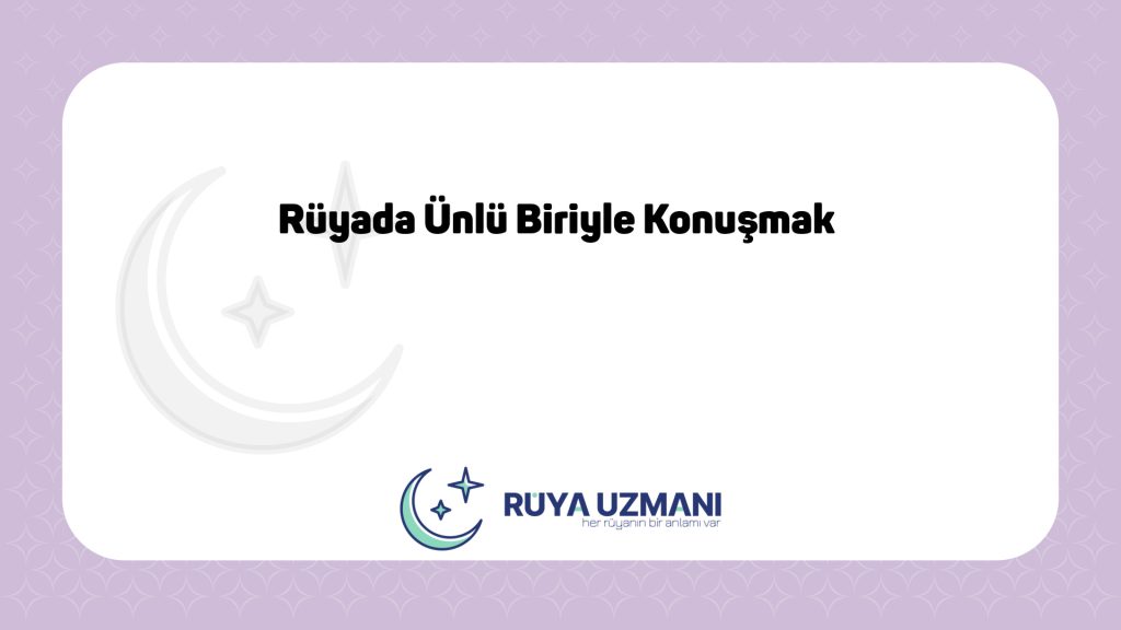 Rüya Uzmanı - Rüyada Ünlü Biriyle Konuşmak - Rüyada Ünlü Biriyle Konuşmak Ne Anlama Gelir?