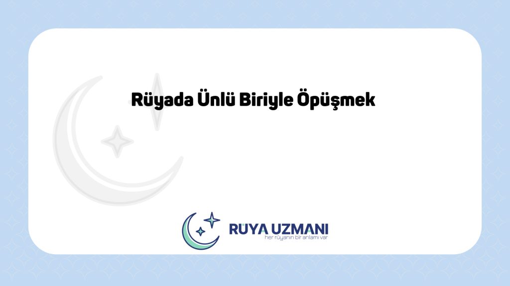 Rüya Uzmanı - Rüyada Ünlü Biriyle Öpüşmek - Rüyada Ünlü Biriyle Öpüşmek Ne Anlama Gelir?