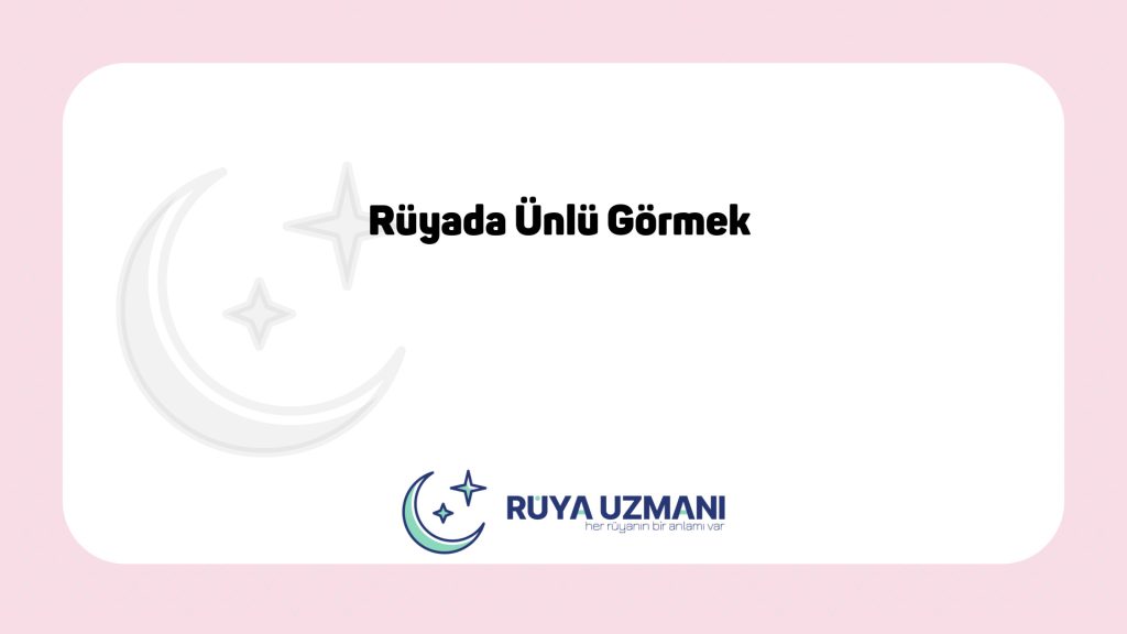 Rüya Uzmanı - Rüyada Ünlü Görmek - Rüyada Ünlü Görmek Ne Anlama Gelir?