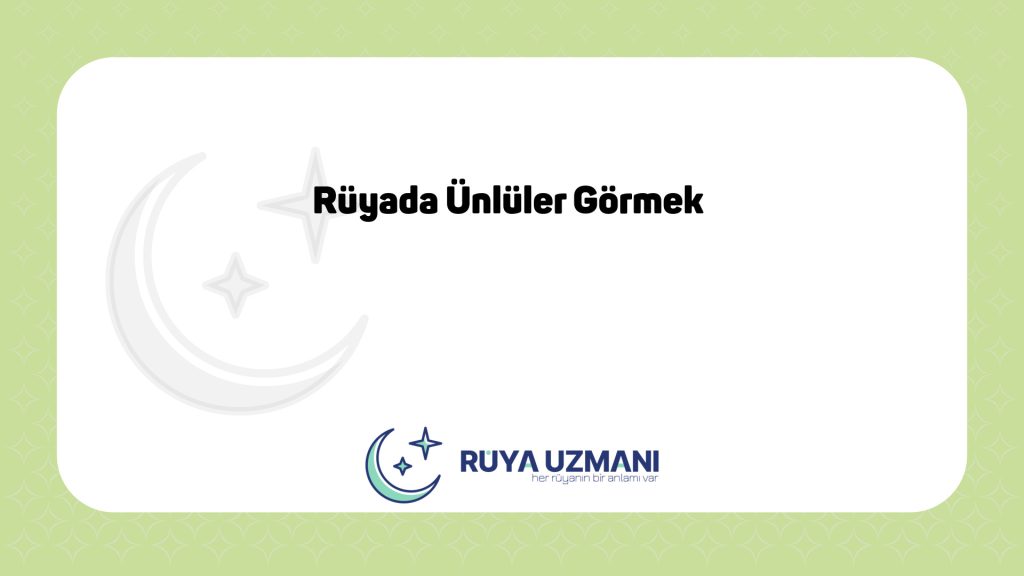 Rüya Uzmanı - Rüyada Ünlüler Görmek - Rüyada Ünlüler Görmek Ne Anlama Gelir?