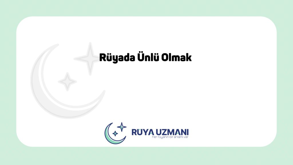 Rüya Uzmanı - Rüyada Ünlü Olmak - Rüyada Ünlü Olmak Ne Anlama Gelir?