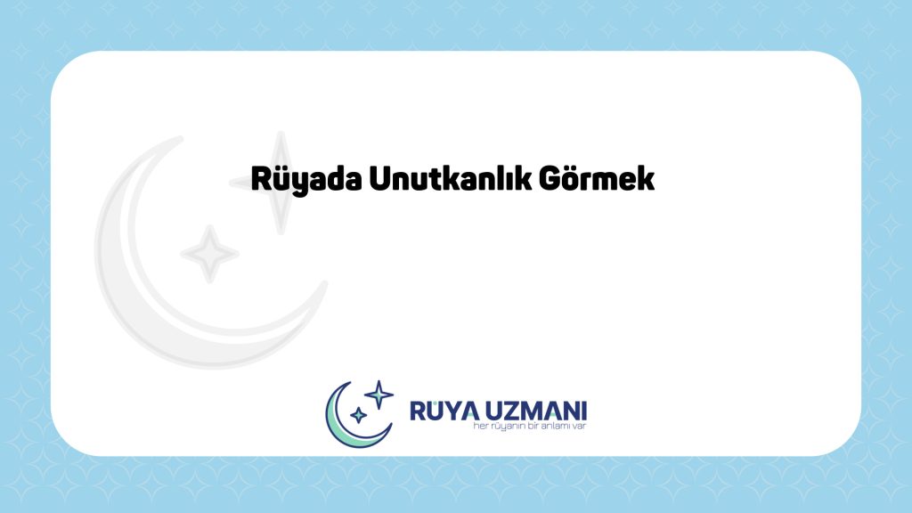 Rüya Uzmanı - Rüyada Unutkanlık Görmek - Rüyada Unutkanlık Görmek Ne Anlama Gelir?