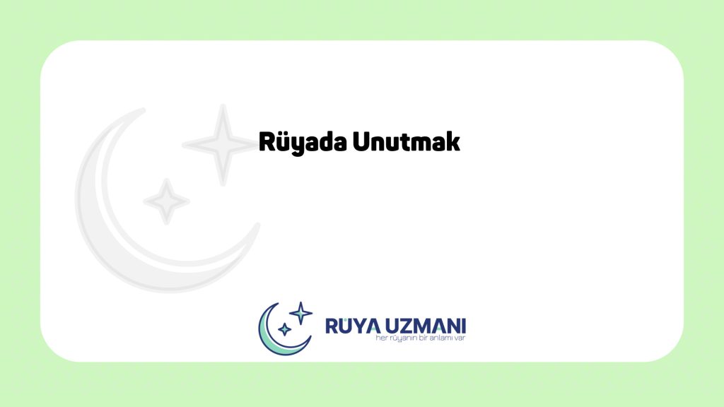 Rüya Uzmanı - Rüyada Unutmak - Rüyada Unutmak Ne Anlama Gelir?