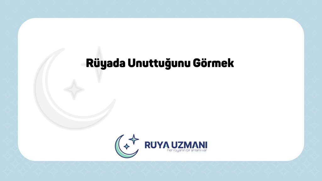 Rüya Uzmanı - Rüyada Unuttuğunu Görmek - Rüyada Unuttuğunu Görmek Ne Anlama Gelir?