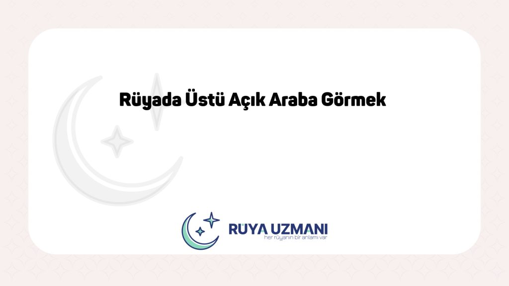 Rüya Uzmanı - Rüyada Üstü Açık Araba Görmek - Rüyada Üstü Açık Araba Görmek Ne Anlama Gelir?