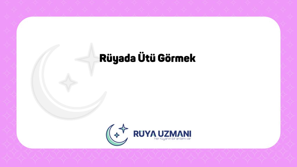 Rüya Uzmanı - Rüyada Ütü Görmek - Rüyada Ütü Görmek Ne Anlama Gelir?