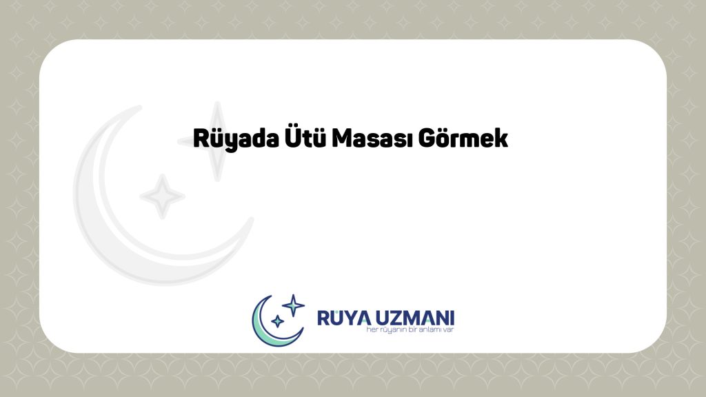 Rüya Uzmanı - Rüyada Ütü Masası Görmek - Rüyada Ütü Masası Görmek Ne Anlama Gelir?