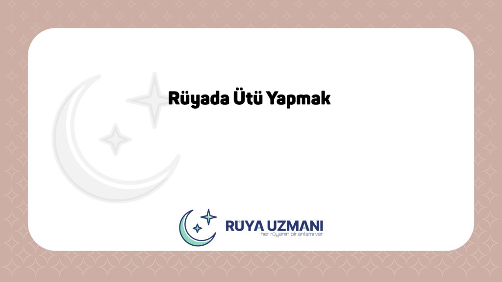 Rüya Uzmanı - Rüyada Ütü Yapmak - Rüyada Ütü Yapmak Ne Anlama Gelir?