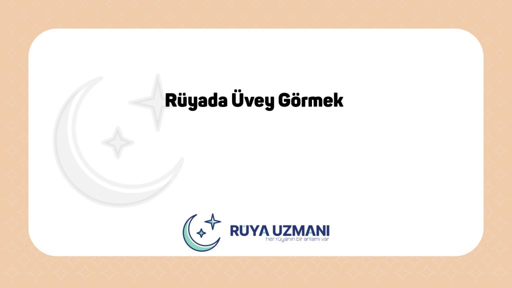 Rüya Uzmanı - Rüyada Üvey Görmek - Rüyada Üvey Görmek Ne Anlama Gelir?