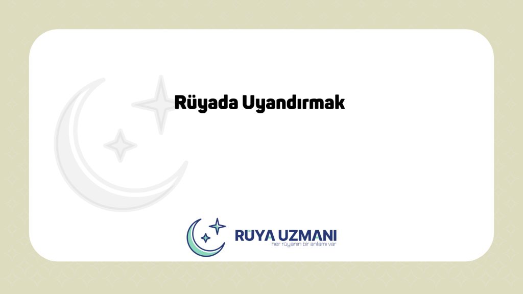 Rüya Uzmanı - Rüyada Uyandırmak - Rüyada Uyandırmak Ne Anlama Gelir?